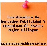 Coordinadora De Mercadeo Publicidad Y Comunicación &8211; Mujer Bilingue