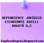 DEPENDIENTE JURÍDICO ESTUDIANTE &8211; BOGOTÁ D.C