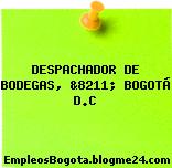 DESPACHADOR DE BODEGAS, &8211; BOGOTÁ D.C