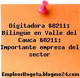 Digitadora &8211; Bilingüe en Valle del Cauca &8211; Importante empresa del sector
