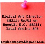 Digital Art Director &8211; Ux/Ui en Bogotá, D.C. &8211; Iatai Andina SAS