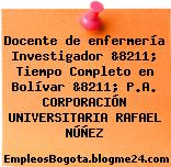 Docente de enfermería Investigador &8211; Tiempo Completo en Bolívar &8211; P.A. CORPORACIÓN UNIVERSITARIA RAFAEL NÚÑEZ