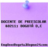 DOCENTE DE PREESCOLAR &8211; BOGOTÁ D.C
