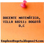 DOCENTE MATEMÁTICA, VILLA &8211; BOGOTÁ D.C