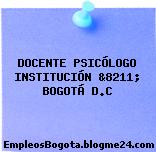 DOCENTE PSICÓLOGO INSTITUCIÓN &8211; BOGOTÁ D.C