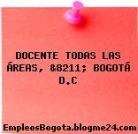 DOCENTE TODAS LAS ÁREAS, &8211; BOGOTÁ D.C