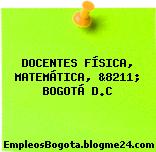 DOCENTES FÍSICA, MATEMÁTICA, &8211; BOGOTÁ D.C