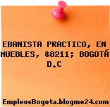 EBANISTA PRACTICO, EN MUEBLES, &8211; BOGOTÁ D.C