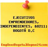 EJECUTIVOS EMPRENDEDORES, INDEPENDIENTES, &8211; BOGOTÁ D.C