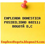 EMPLEADA DOMESTICA POSIBILIDAD &8211; BOGOTÁ D.C