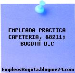 EMPLEADA PRACTICA CAFETERIA, &8211; BOGOTÁ D.C