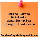 Empleo Bogotá Asistente administrativa bilingue Traducción