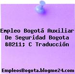 Empleo Bogotá Auxiliar De Seguridad Bogota &8211; C Traducción