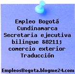 Empleo Bogotá Cundinamarca Secretaria ejecutiva bilingue &8211; comercio exterior Traducción