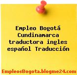 Empleo Bogotá Cundinamarca traductora ingles español Traducción