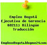 Empleo Bogotá Ejecutiva de Gerencia &8211; Bilingüe Traducción