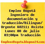 Empleo Bogotá Ingeniero de documentación y traducción/Bilingue/ Urgente &8211; Asiste Lunes 08 de julio 03:00pm Traducción