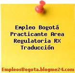 Empleo Bogotá Practicante Area Regulatoria RX Traducción