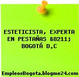 ESTETICISTA, EXPERTA EN PESTAÑAS &8211; BOGOTÁ D.C