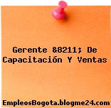 Gerente &8211; De Capacitación Y Ventas