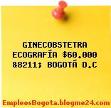GINECOBSTETRA ECOGRAFÍA $60.000 &8211; BOGOTÁ D.C