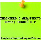 INGENIERO O ARQUITECTO &8211; BOGOTÁ D.C