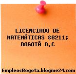LICENCIADO DE MATEMÁTICAS &8211; BOGOTÁ D.C