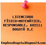 LICENCIADO FÍSICO-MATEMÁTICO, RESPONSABLE, &8211; BOGOTÁ D.C