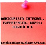 MANICURISTA INTEGRAL, EXPERIENCIA, &8211; BOGOTÁ D.C