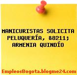 MANICURISTAS SOLICITA PELUQUERÍA, &8211; ARMENIA QUINDÍO