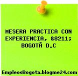 MESERA PRACTICA CON EXPERIENCIA, &8211; BOGOTÁ D.C