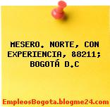 MESERO. NORTE, CON EXPERIENCIA, &8211; BOGOTÁ D.C