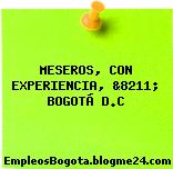 MESEROS, CON EXPERIENCIA, &8211; BOGOTÁ D.C
