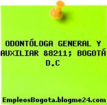 ODONTÓLOGA GENERAL Y AUXILIAR &8211; BOGOTÁ D.C