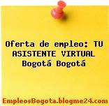 Oferta de empleo: TU ASISTENTE VIRTUAL Bogotá Bogotá