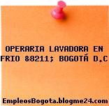 OPERARIA LAVADORA EN FRIO &8211; BOGOTÁ D.C