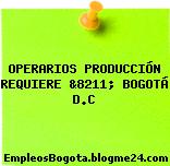 OPERARIOS PRODUCCIÓN REQUIERE &8211; BOGOTÁ D.C