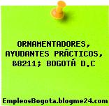 ORNAMENTADORES, AYUDANTES PRÁCTICOS, &8211; BOGOTÁ D.C