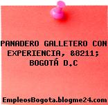 PANADERO GALLETERO CON EXPERIENCIA, &8211; BOGOTÁ D.C