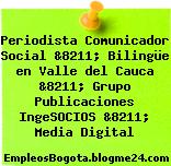 Periodista Comunicador Social &8211; Bilingüe en Valle del Cauca &8211; Grupo Publicaciones IngeSOCIOS &8211; Media Digital