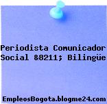 Periodista Comunicador Social &8211; Bilingüe
