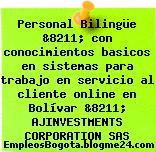 Personal Bilingüe &8211; con conocimientos basicos en sistemas para trabajo en servicio al cliente online en Bolívar &8211; AJINVESTMENTS CORPORATION SAS