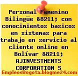 Personal Femenino Bilingüe &8211; con conocimientos basicos en sistemas para trabajo en servicio al cliente online en Bolívar &8211; AJINVESTMENTS CORPORATION S
