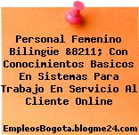 Personal Femenino Bilingüe &8211; Con Conocimientos Basicos En Sistemas Para Trabajo En Servicio Al Cliente Online