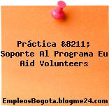 Práctica &8211; Soporte Al Programa Eu Aid Volunteers