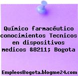 Químico farmacéutico conocimientos Tecnicos en dispositivos medicos &8211; Bogota