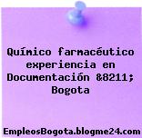 Químico farmacéutico experiencia en Documentación &8211; Bogota
