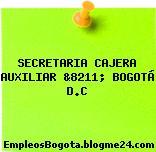 SECRETARIA CAJERA AUXILIAR &8211; BOGOTÁ D.C