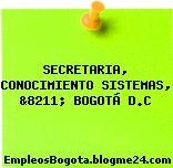 SECRETARIA, CONOCIMIENTO SISTEMAS, &8211; BOGOTÁ D.C