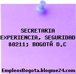 SECRETARIA EXPERIENCIA, SEGURIDAD &8211; BOGOTÁ D.C